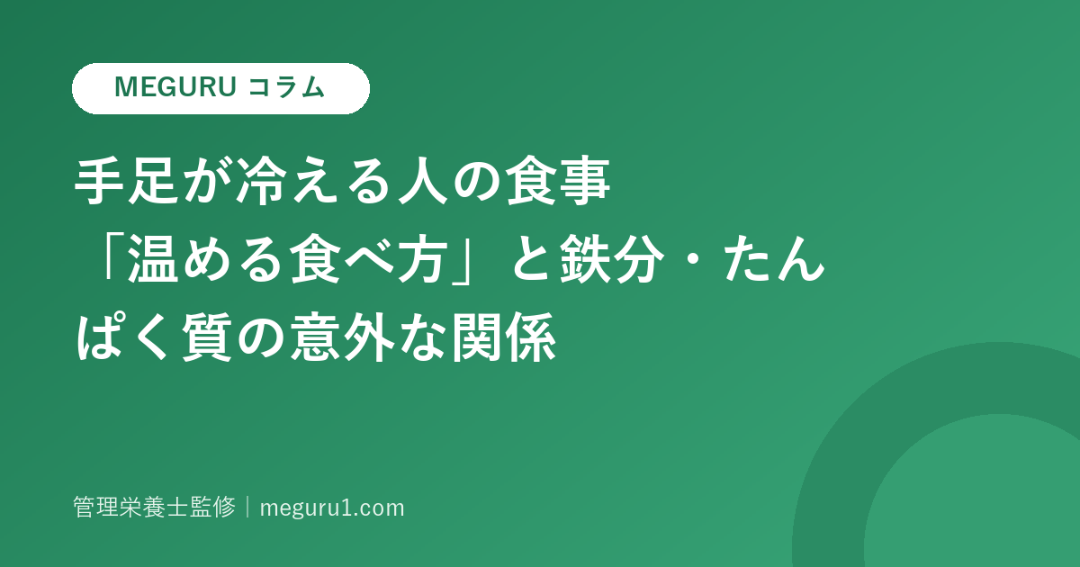 手足が冷える人の食事——「温める食べ方」と鉄分・たんぱく質の意外な関係